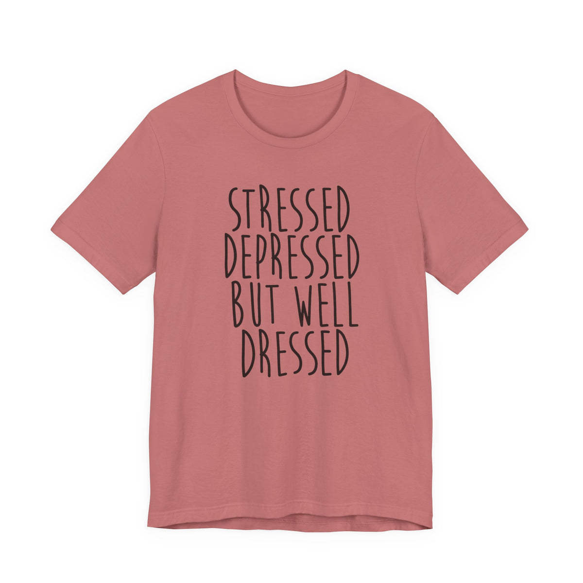 Stressed Depressed But Well Dressed T-Shirt - Funny Quote Graphic Tee for Men & Women