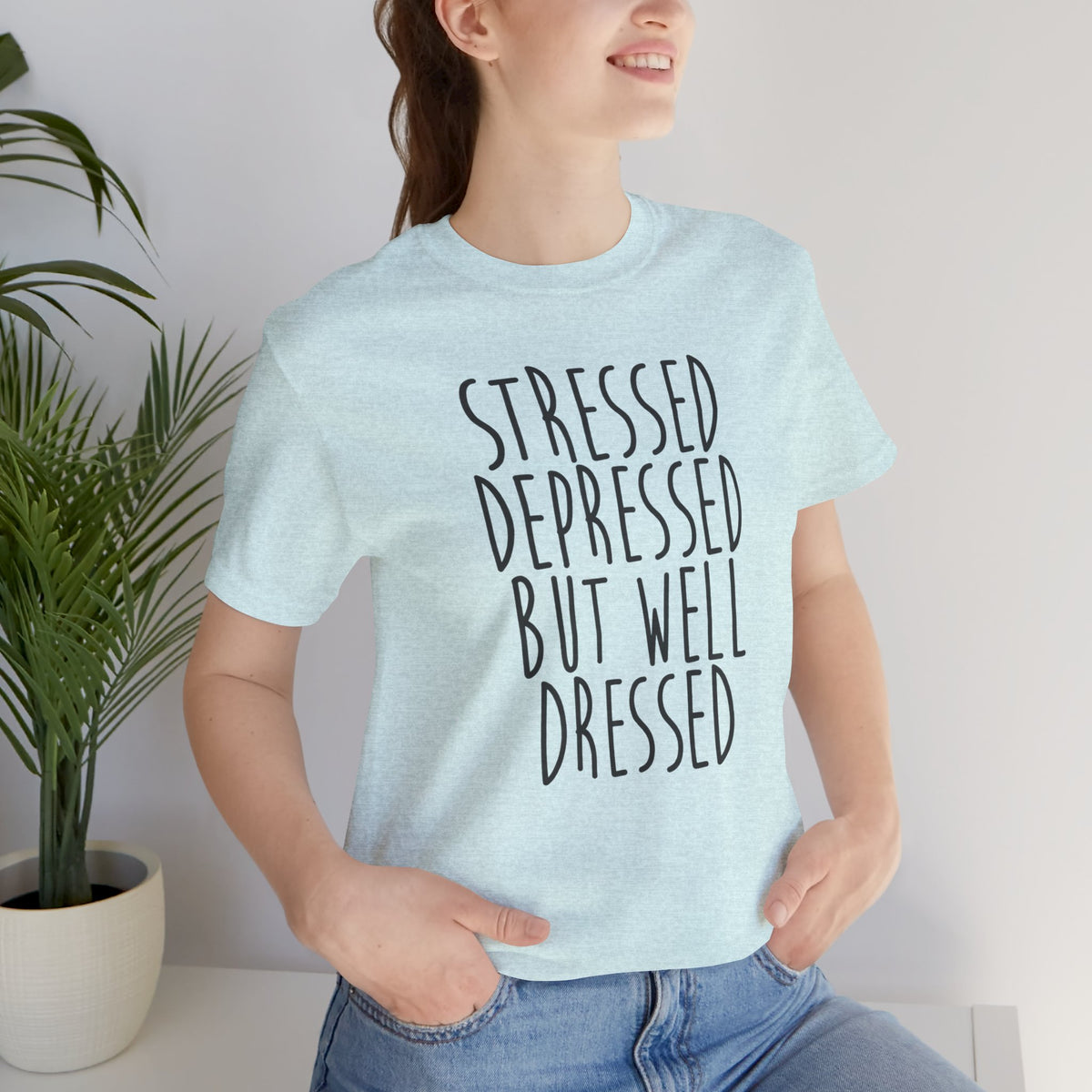 Stressed Depressed But Well Dressed T-Shirt - Funny Quote Graphic Tee for Men & Women