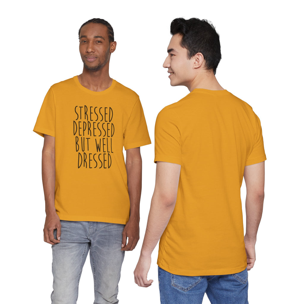 Stressed Depressed But Well Dressed T-Shirt - Funny Quote Graphic Tee for Men & Women