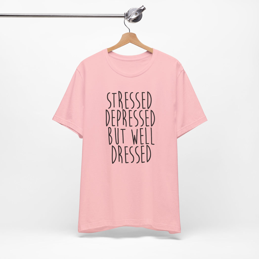 Stressed Depressed But Well Dressed T-Shirt - Funny Quote Graphic Tee for Men & Women