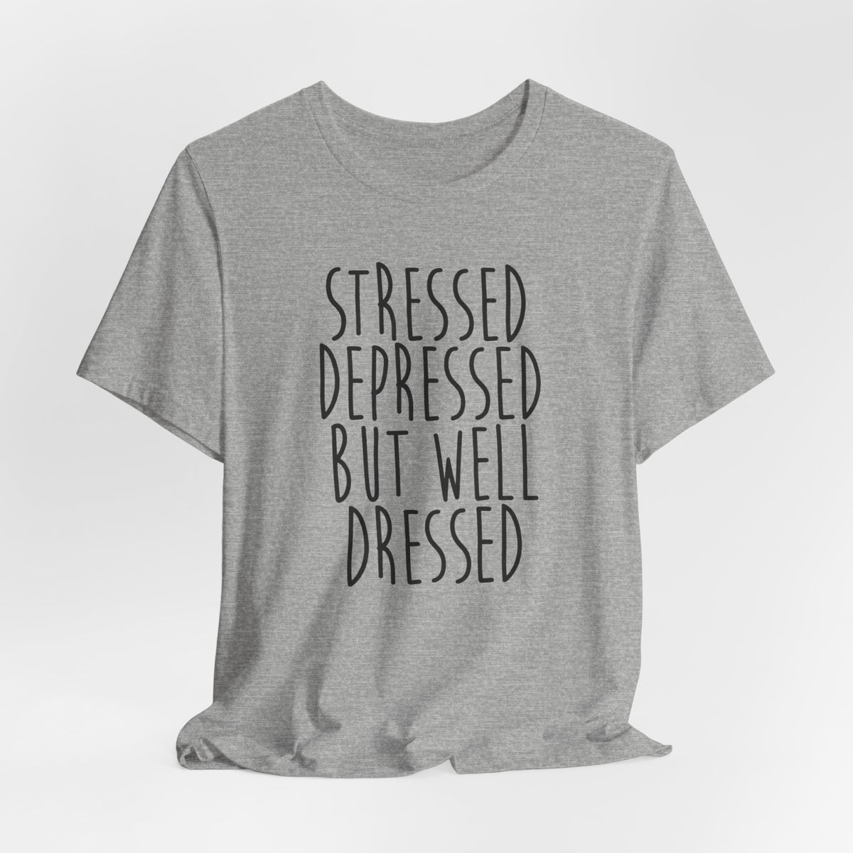 Stressed Depressed But Well Dressed T-Shirt - Funny Quote Graphic Tee for Men & Women