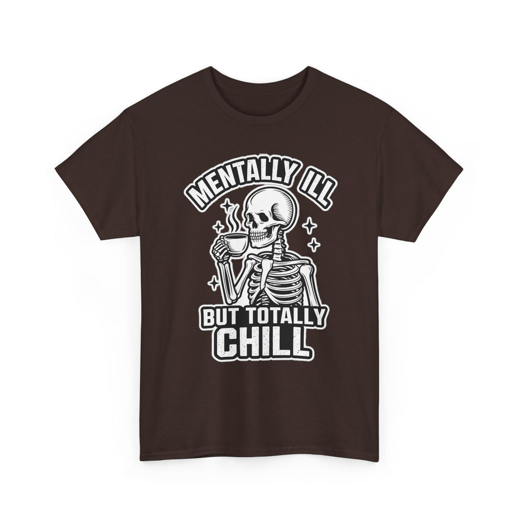 Mentally Ill But Totally Chill Skeleton Tee - Funny Mental Health Awareness T-Shirt