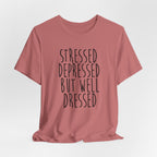 Stressed Depressed But Well Dressed T-Shirt - Funny Quote Graphic Tee for Men & Women