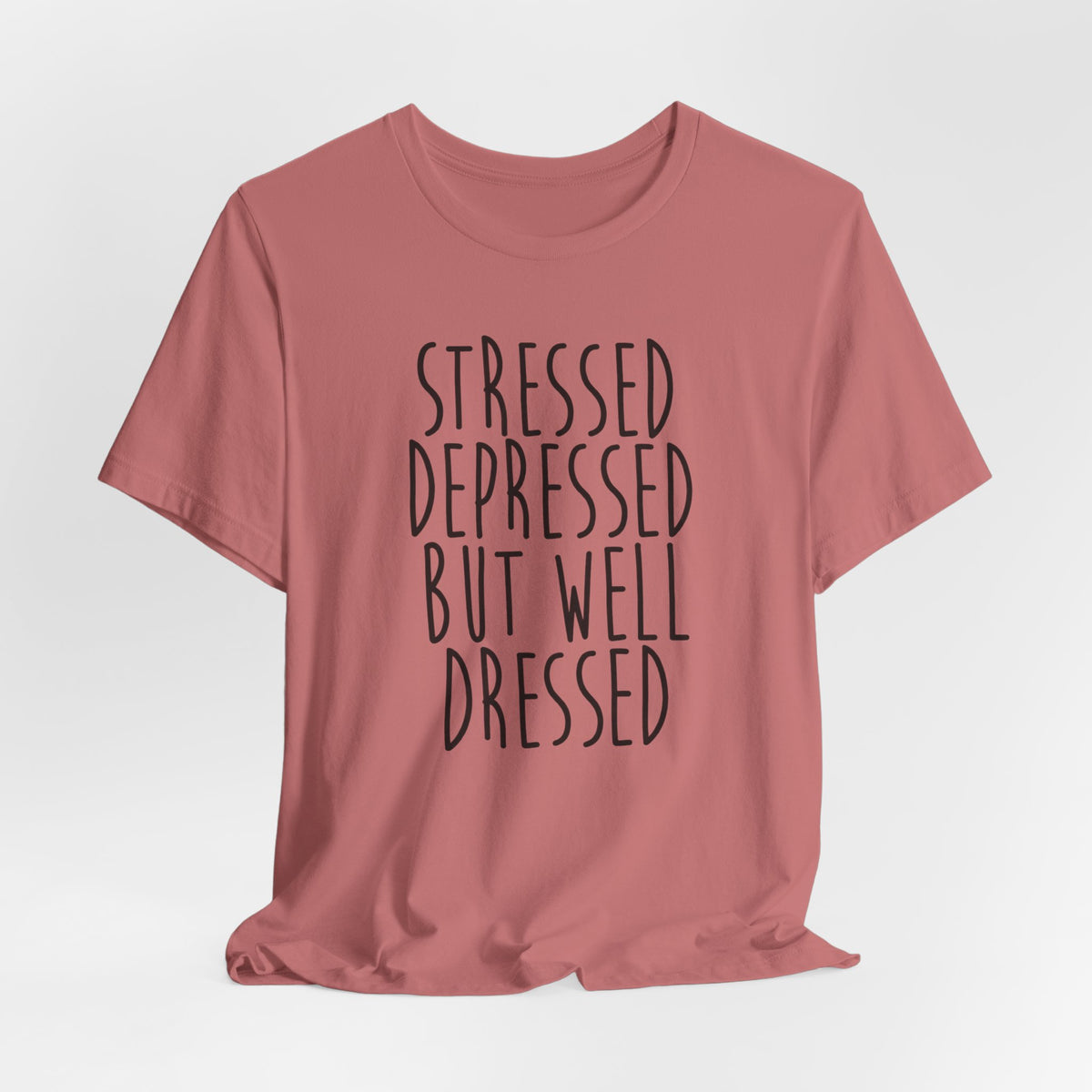 Stressed Depressed But Well Dressed T-Shirt - Funny Quote Graphic Tee for Men & Women
