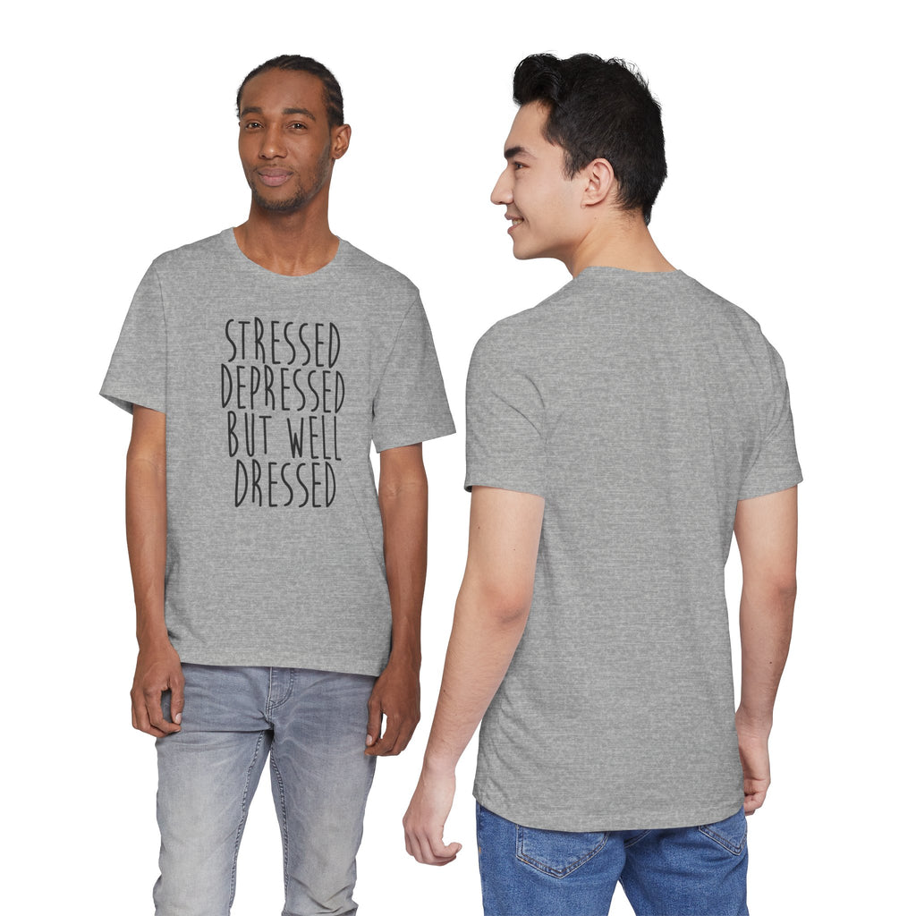 Stressed Depressed But Well Dressed T-Shirt - Funny Quote Graphic Tee for Men & Women
