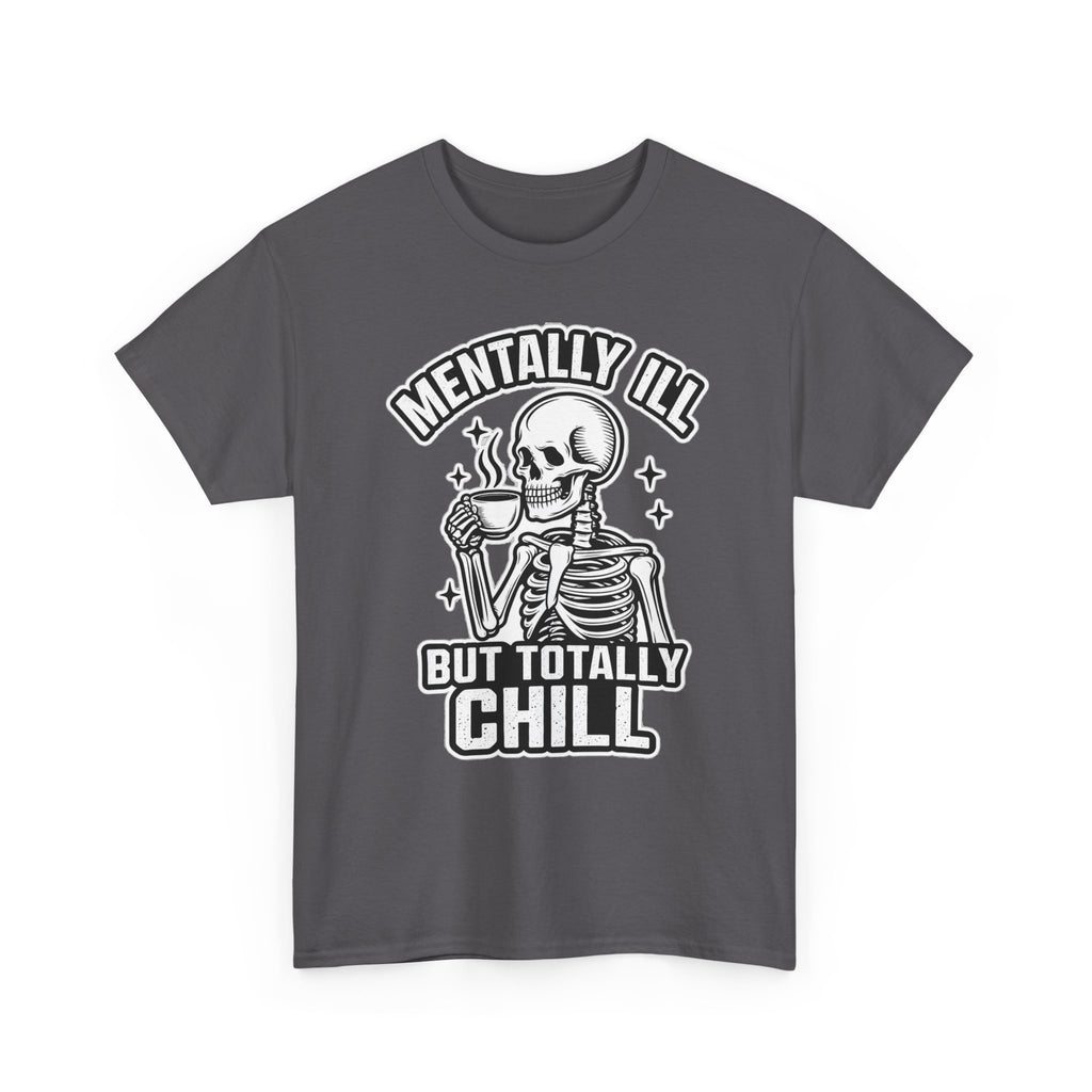 Mentally Ill But Totally Chill Skeleton Tee - Funny Mental Health Awareness T-Shirt