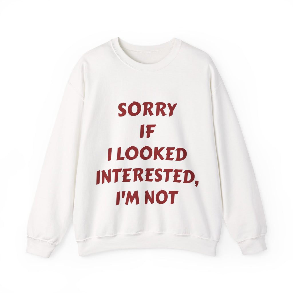 Personalized Crewneck Sweatshirt - “Sorry If I Looked Interested, I’m Not” Bold Statement Pullover