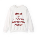 Personalized Crewneck Sweatshirt - “Sorry If I Looked Interested, I’m Not” Bold Statement Pullover