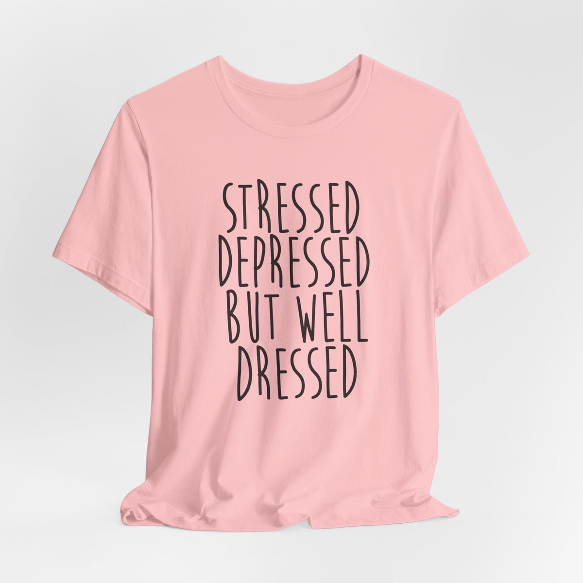 Stressed Depressed But Well Dressed T-Shirt - Funny Quote Graphic Tee for Men & Women