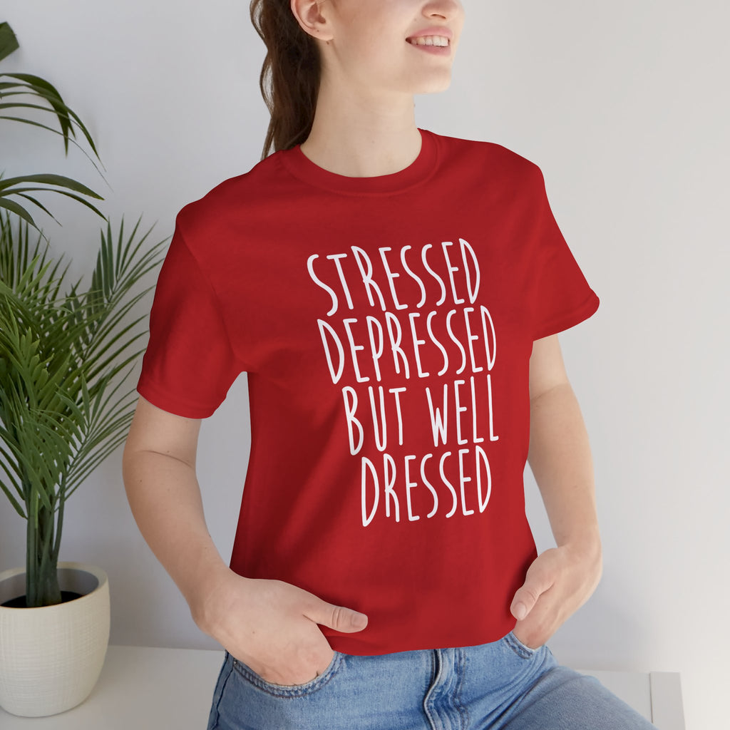 Stressed Depressed But Well Dressed T-Shirt - Funny Quote Graphic Tee for Men & Women