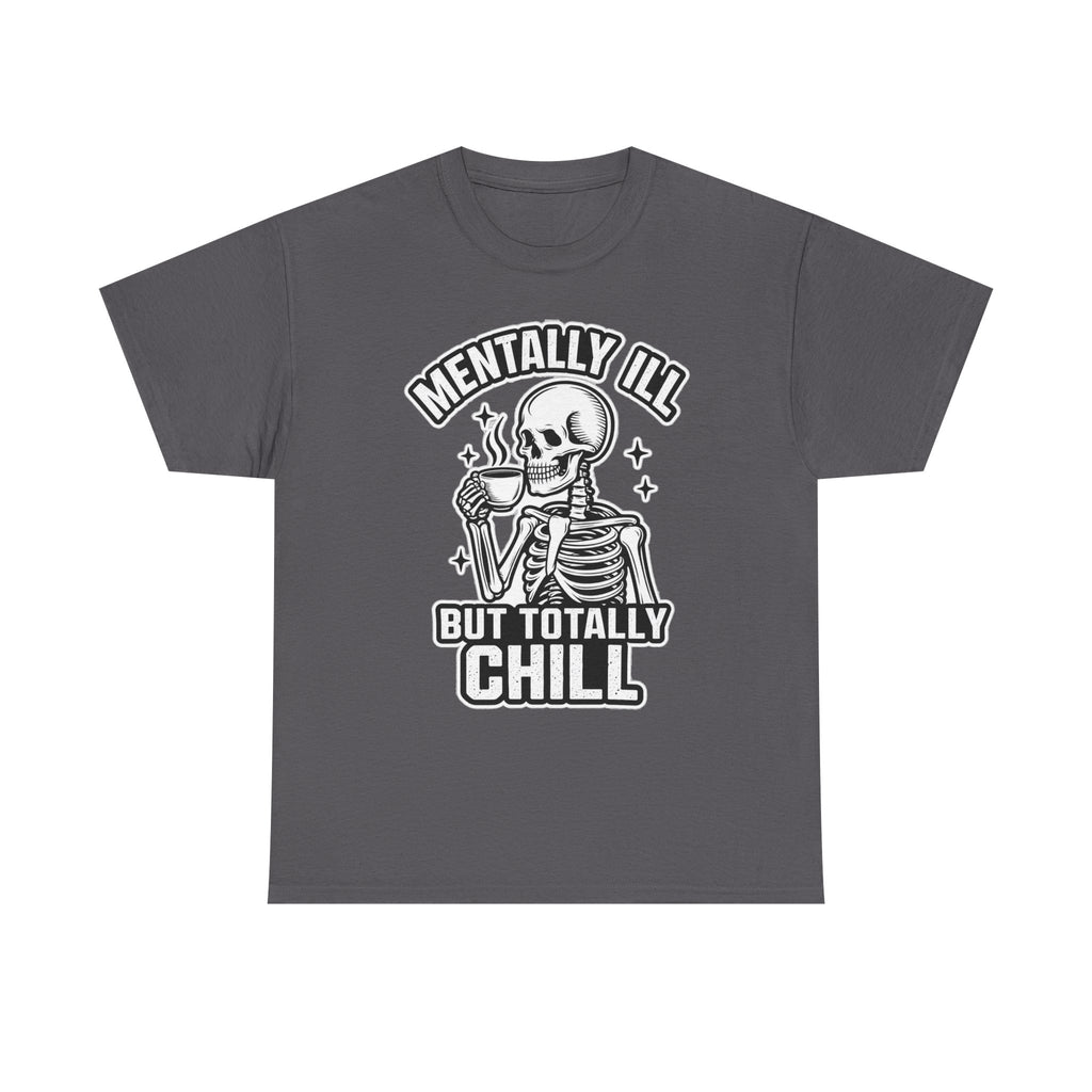 Mentally Ill But Totally Chill Skeleton Tee - Funny Mental Health Awareness T-Shirt
