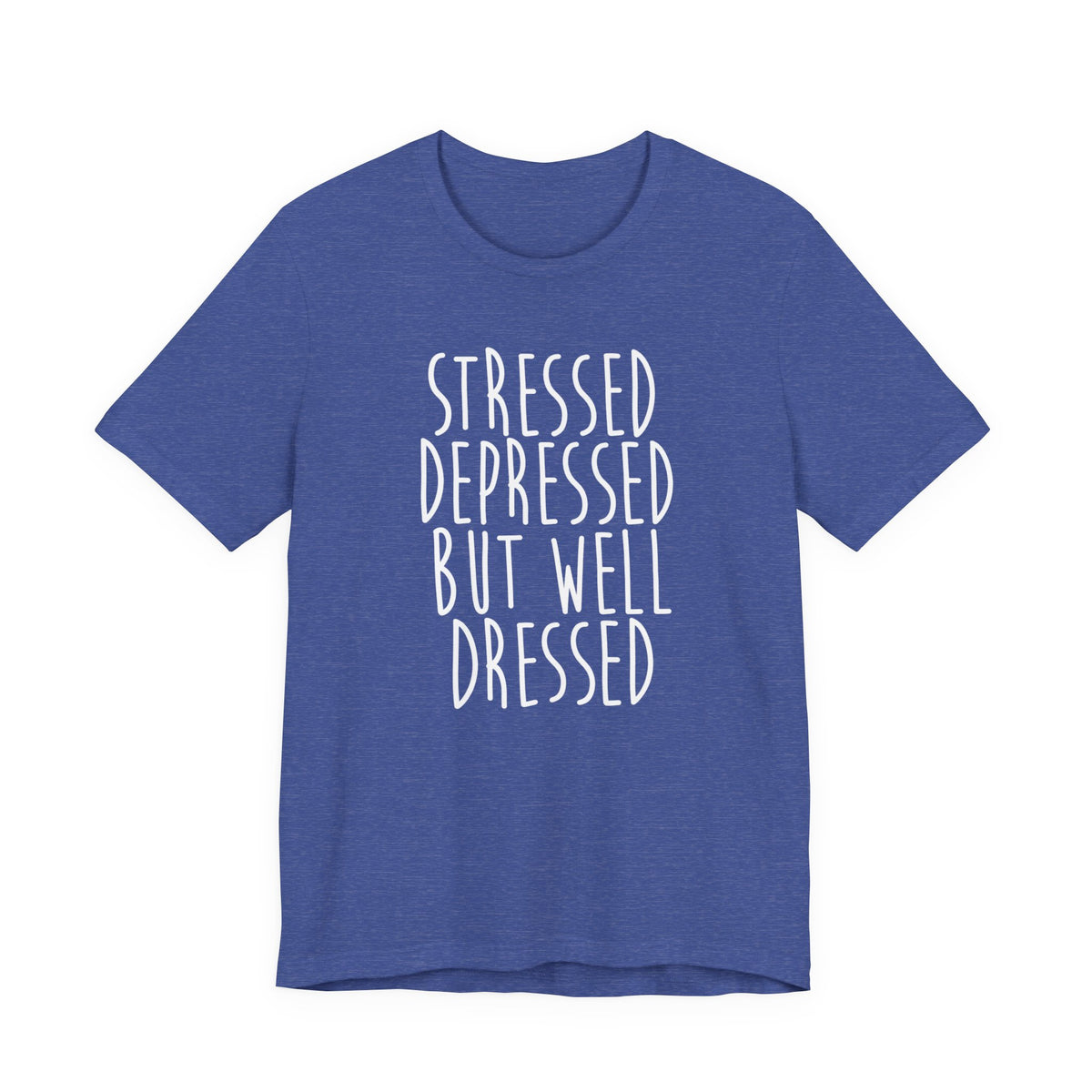 Stressed Depressed But Well Dressed T-Shirt - Funny Quote Graphic Tee for Men & Women