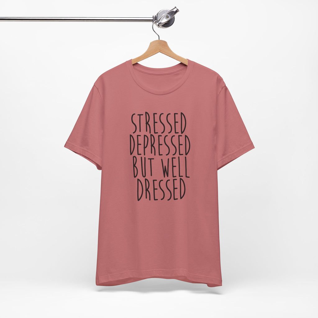 Stressed Depressed But Well Dressed T-Shirt - Funny Quote Graphic Tee for Men & Women