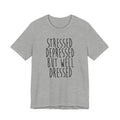Stressed Depressed But Well Dressed T-Shirt - Funny Quote Graphic Tee for Men & Women