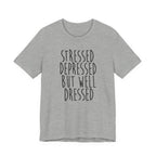 Stressed Depressed But Well Dressed T-Shirt - Funny Quote Graphic Tee for Men & Women