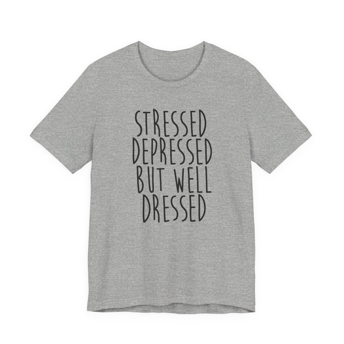 Stressed Depressed But Well Dressed T-Shirt - Funny Quote Graphic Tee for Men & Women