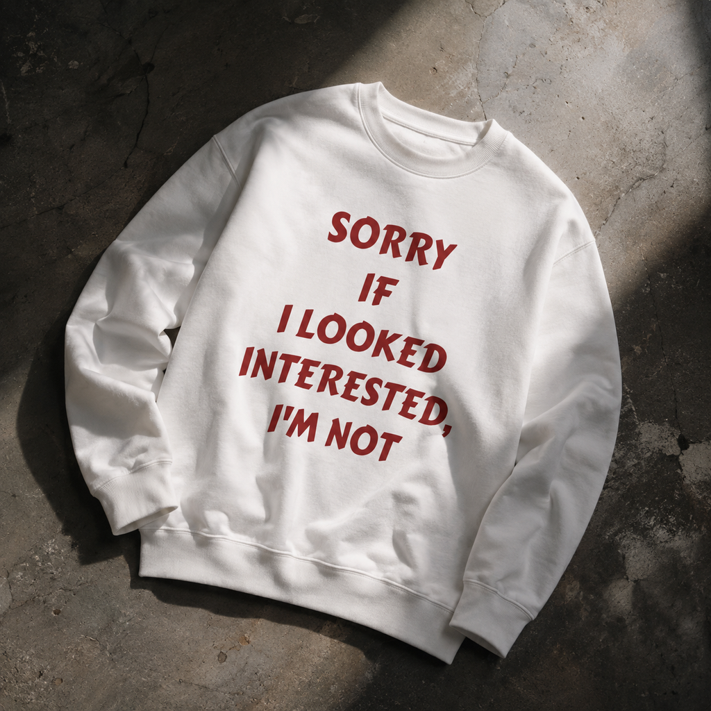 Personalized Crewneck Sweatshirt - “Sorry If I Looked Interested, I’m Not” Bold Statement Pullover