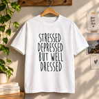 Stressed Depressed But Well Dressed T-Shirt - Funny Quote Graphic Tee for Men & Women