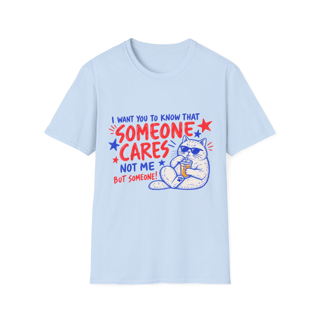 Someone Cares Cat T-Shirt - Funny "I Want You to Know That Someone Cares (Not Me, But Someone)" Graphic Tee