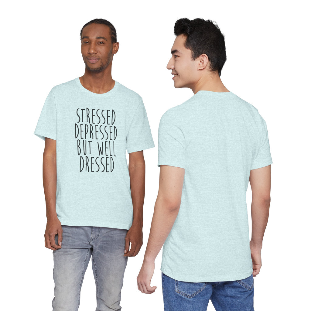 Stressed Depressed But Well Dressed T-Shirt - Funny Quote Graphic Tee for Men & Women