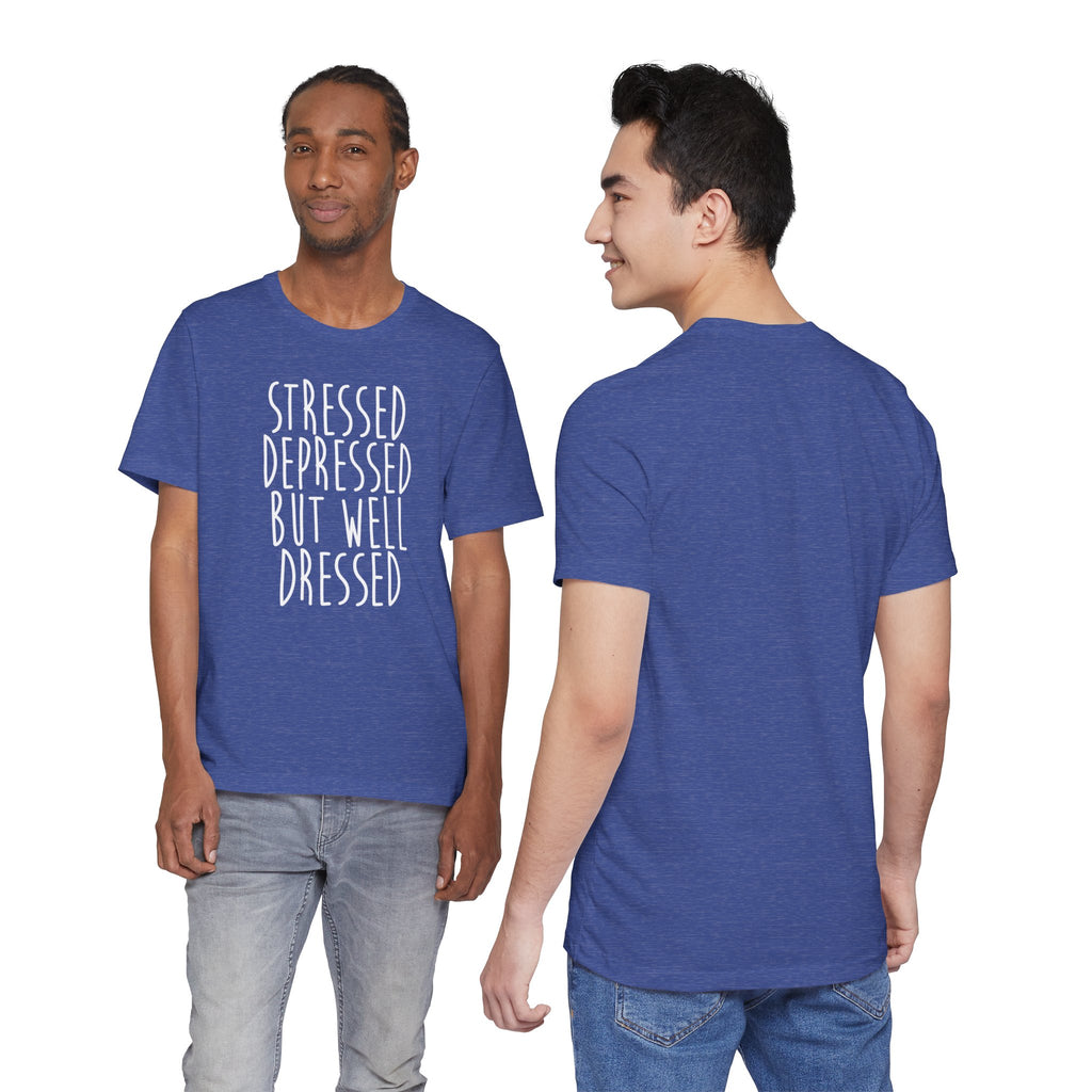 Stressed Depressed But Well Dressed T-Shirt - Funny Quote Graphic Tee for Men & Women