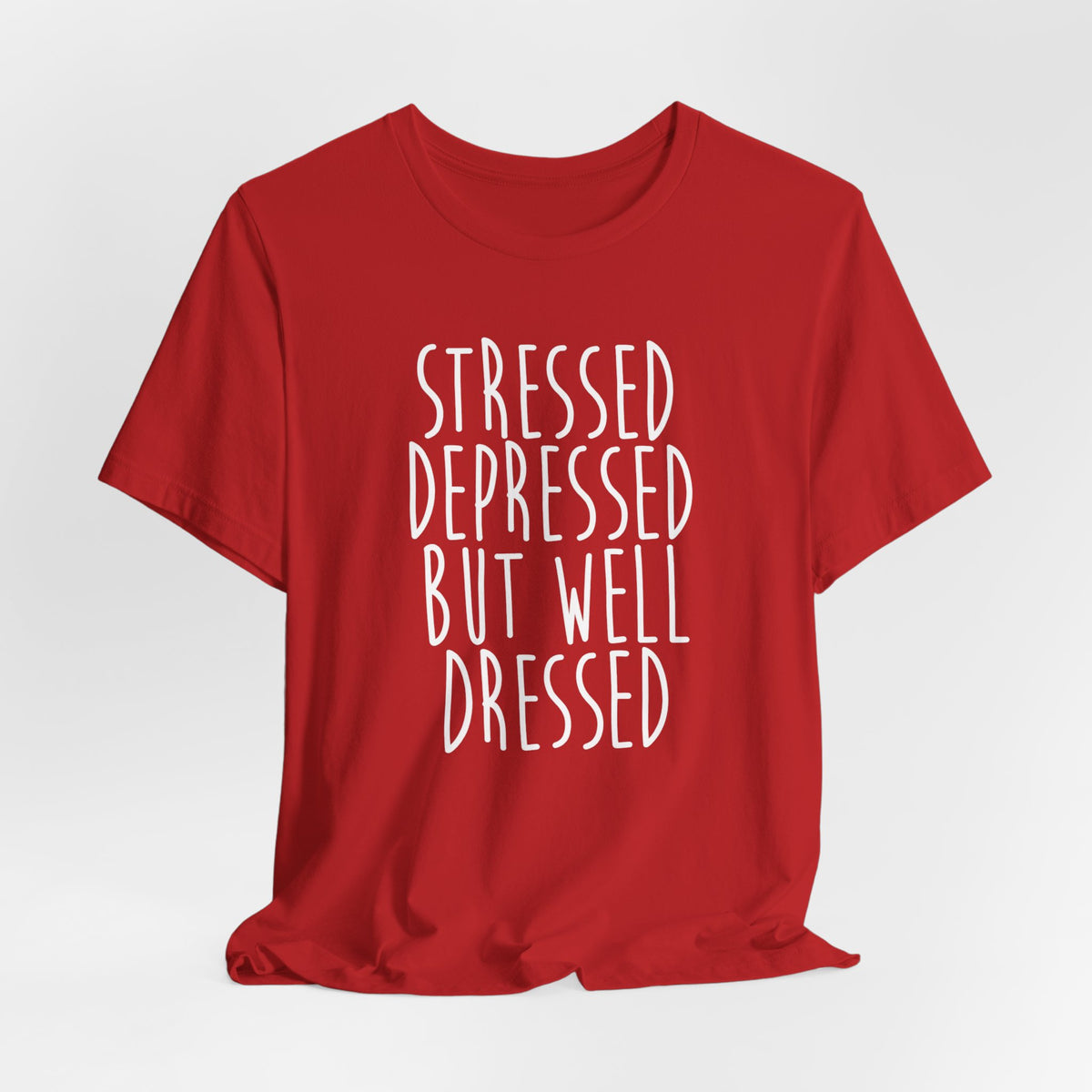 Stressed Depressed But Well Dressed T-Shirt - Funny Quote Graphic Tee for Men & Women