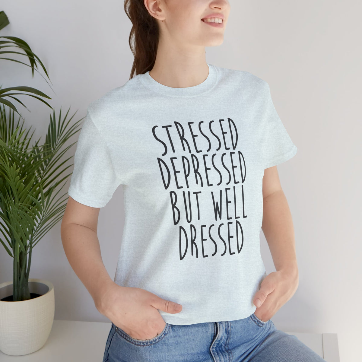 Stressed Depressed But Well Dressed T-Shirt - Funny Quote Graphic Tee for Men & Women