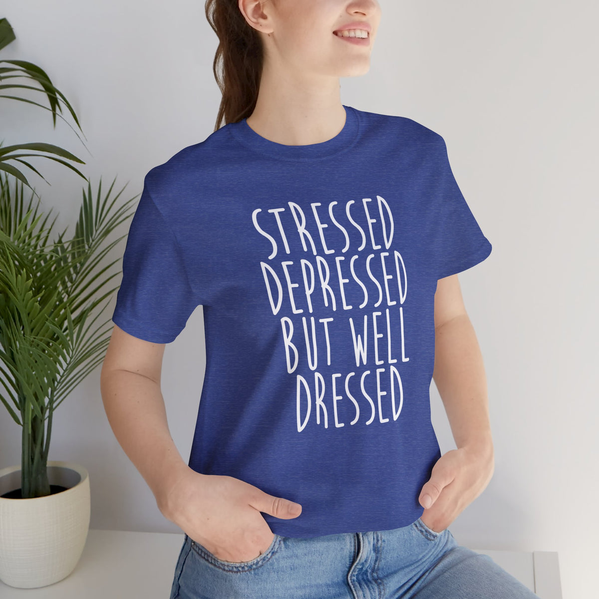 Stressed Depressed But Well Dressed T-Shirt - Funny Quote Graphic Tee for Men & Women