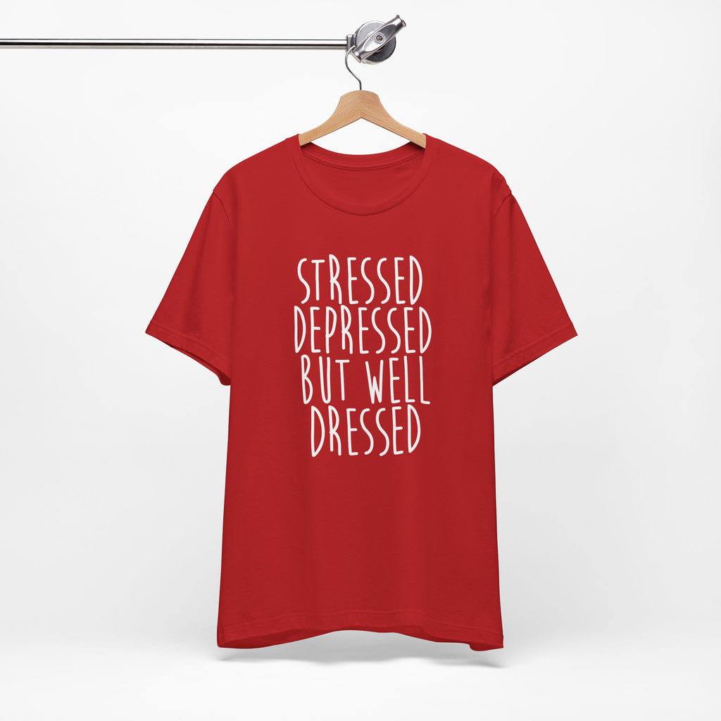 Stressed Depressed But Well Dressed T-Shirt - Funny Quote Graphic Tee for Men & Women