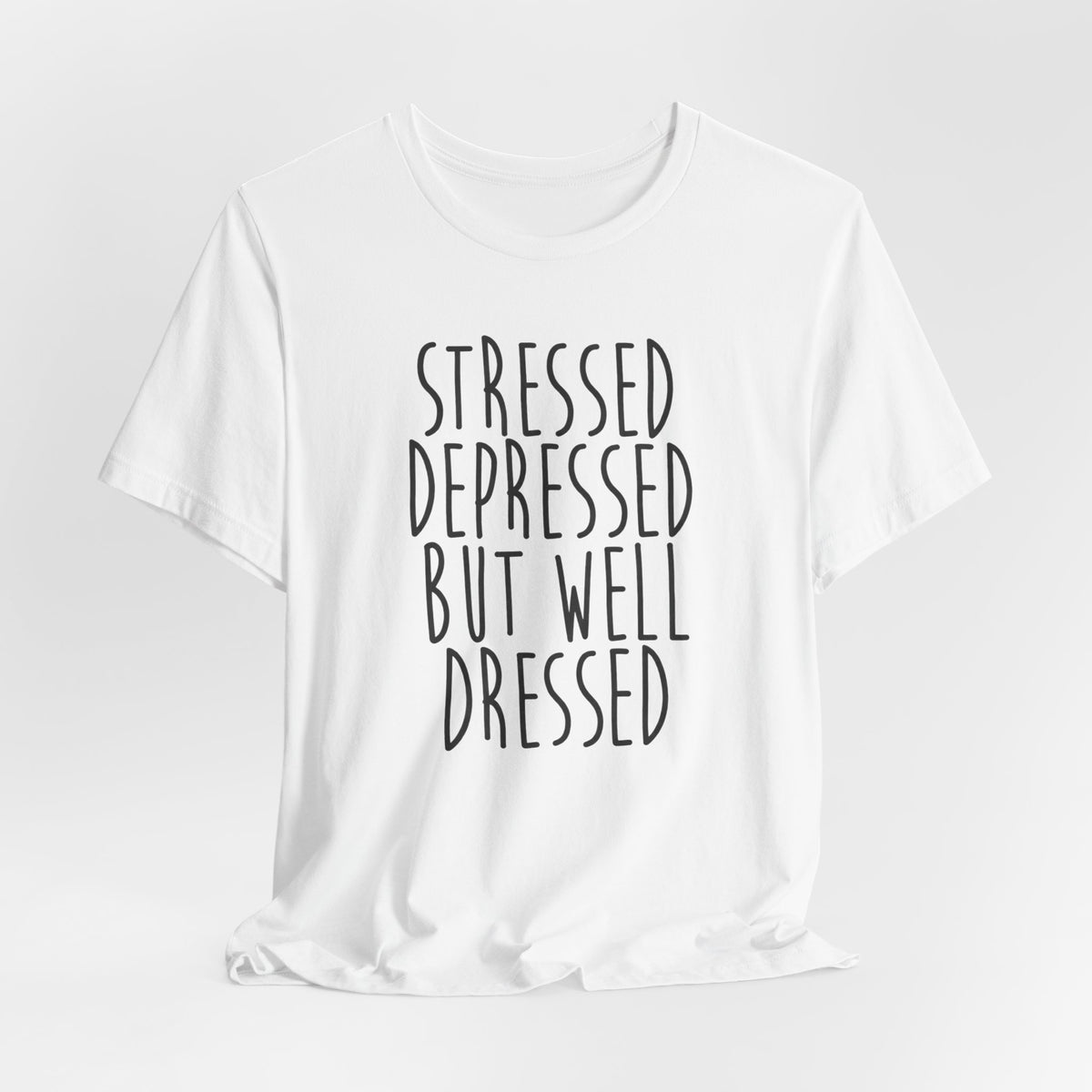Stressed Depressed But Well Dressed T-Shirt - Funny Quote Graphic Tee for Men & Women