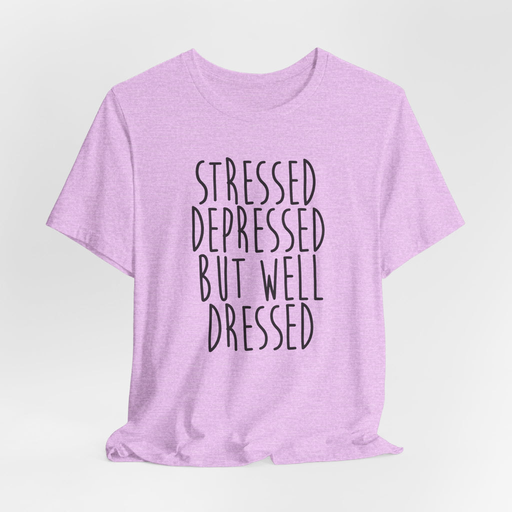 Stressed Depressed But Well Dressed T-Shirt - Funny Quote Graphic Tee for Men & Women
