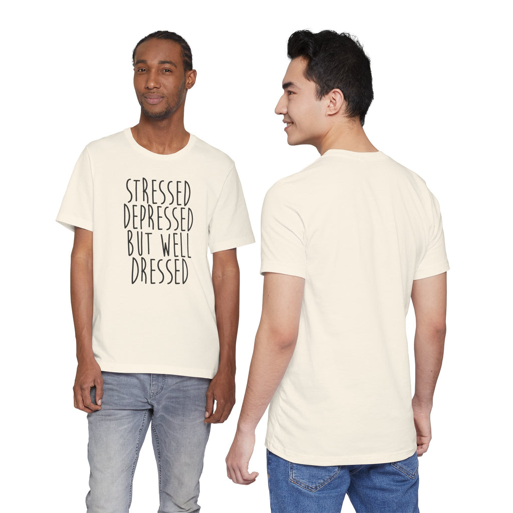 Stressed Depressed But Well Dressed T-Shirt - Funny Quote Graphic Tee for Men & Women