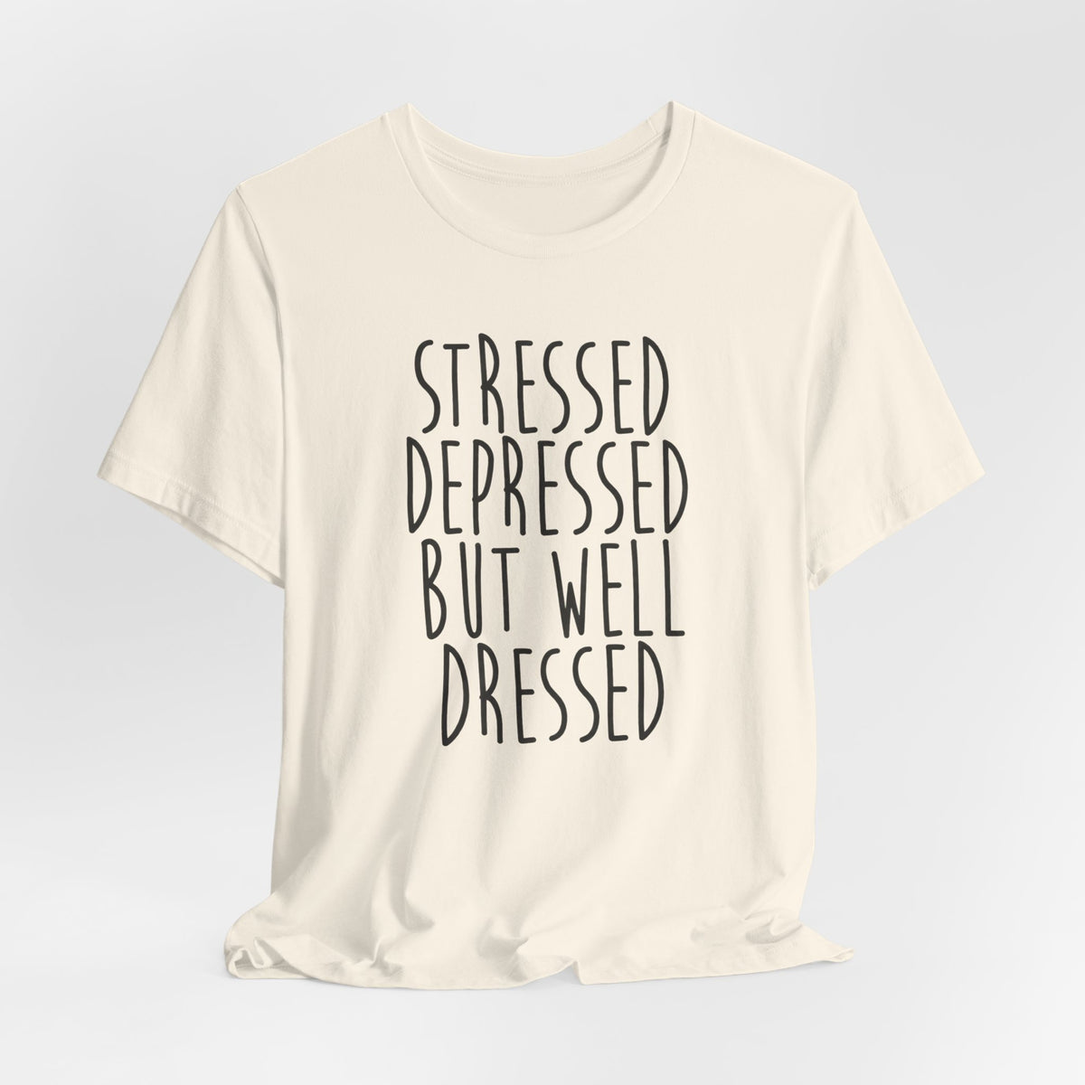 Stressed Depressed But Well Dressed T-Shirt - Funny Quote Graphic Tee for Men & Women