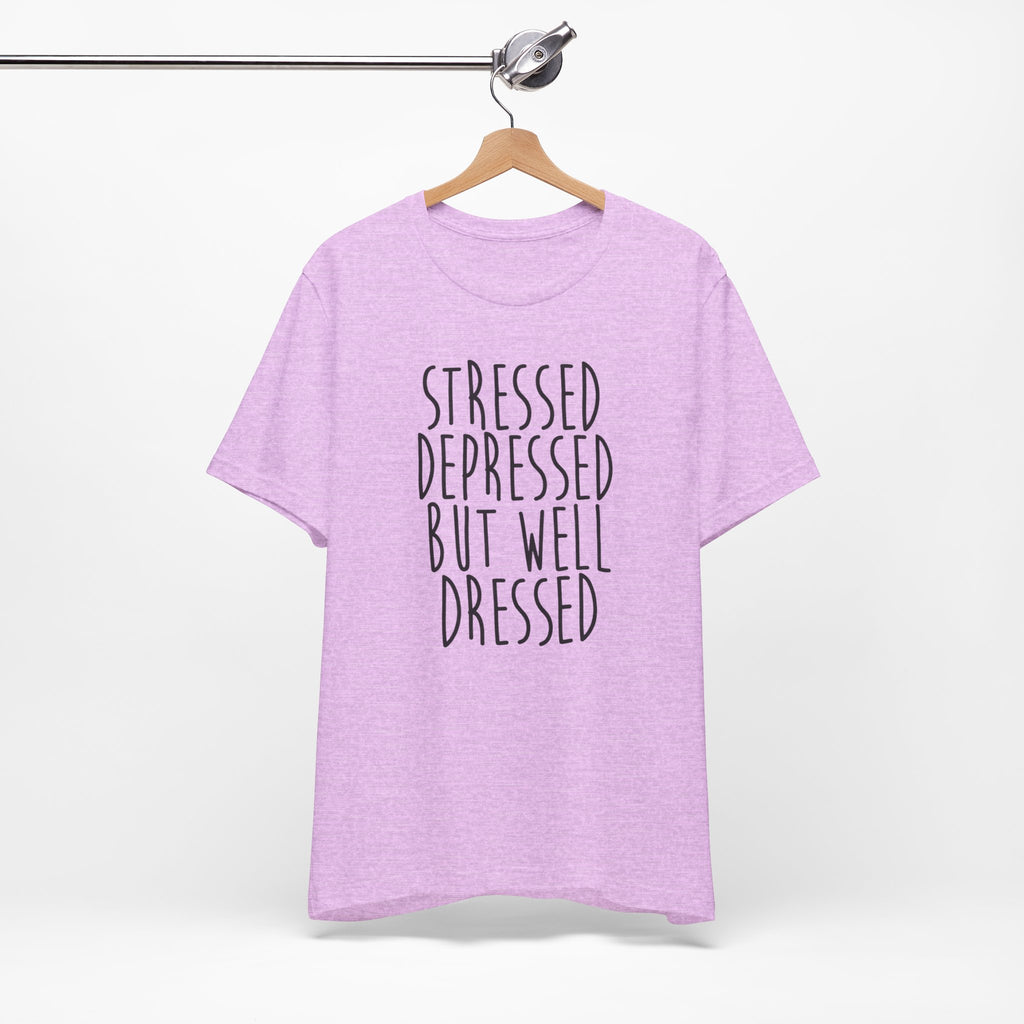 Stressed Depressed But Well Dressed T-Shirt - Funny Quote Graphic Tee for Men & Women