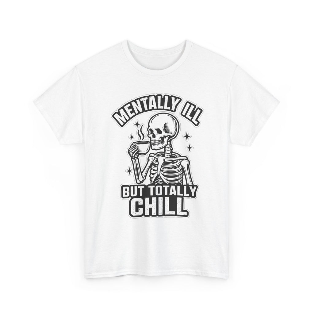 Mentally Ill But Totally Chill Skeleton Tee - Funny Mental Health Awareness T-Shirt
