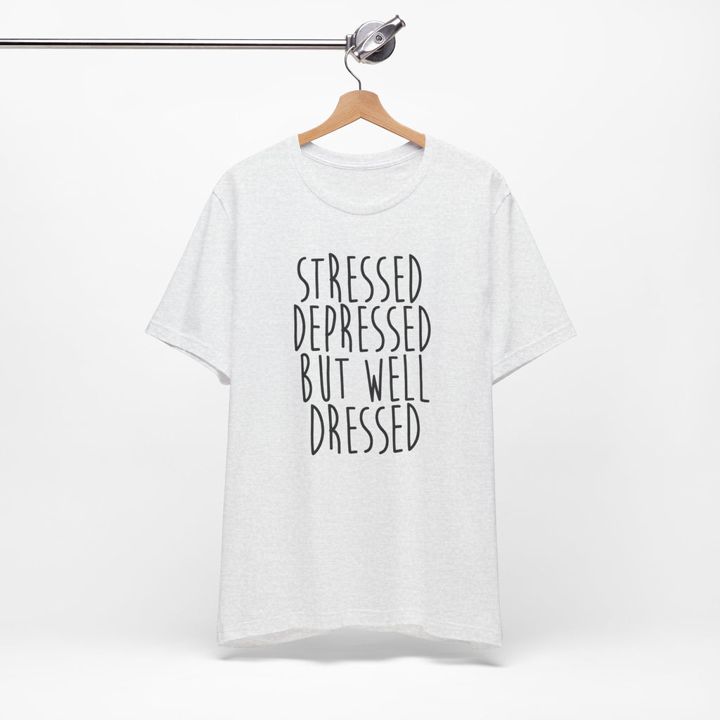 Stressed Depressed But Well Dressed T-Shirt - Funny Quote Graphic Tee for Men & Women