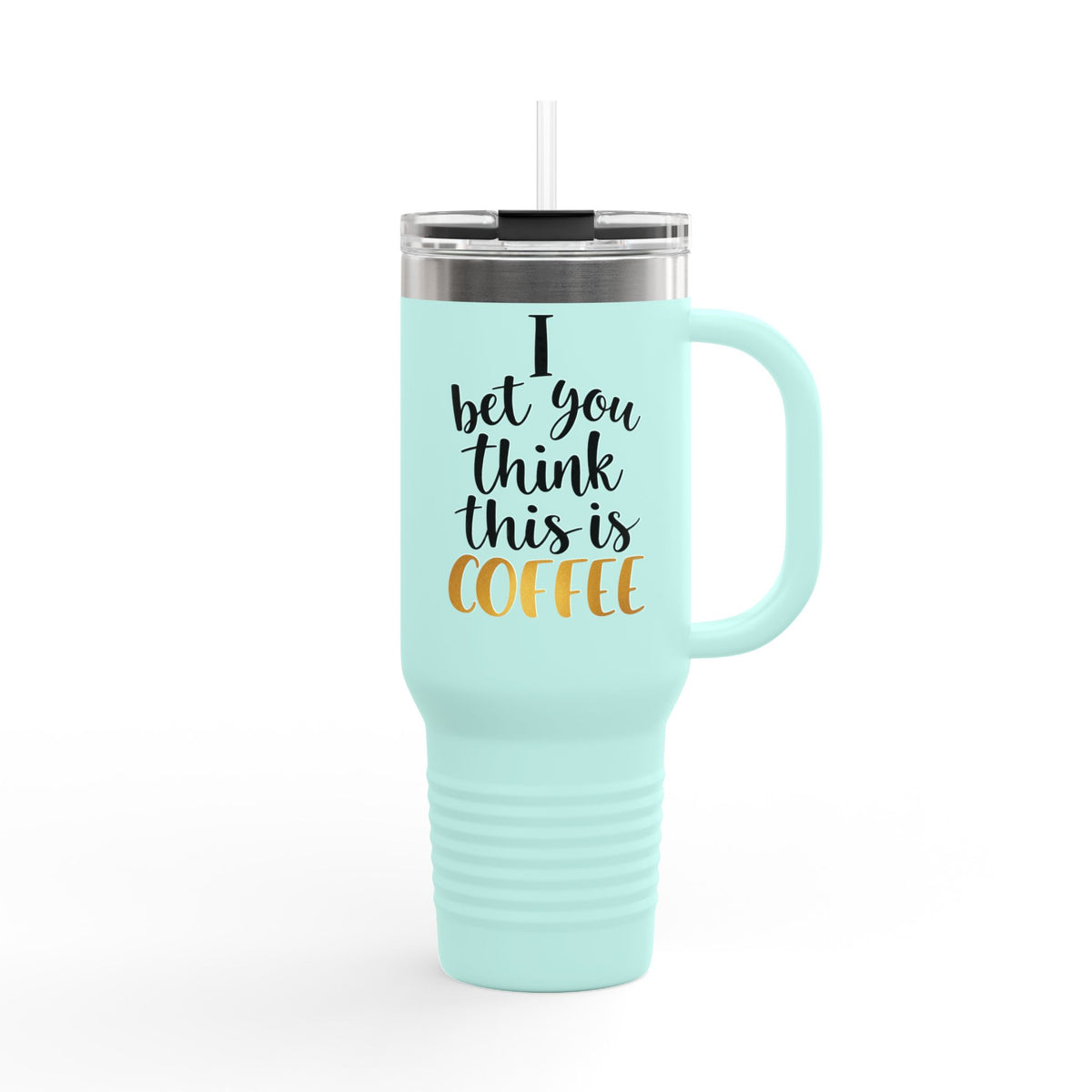 40oz Insulated Travel Mug - “I Bet You Think This Is Coffee” Funny Tumbler, Stainless Steel Thermal Cup with Handle & Straw