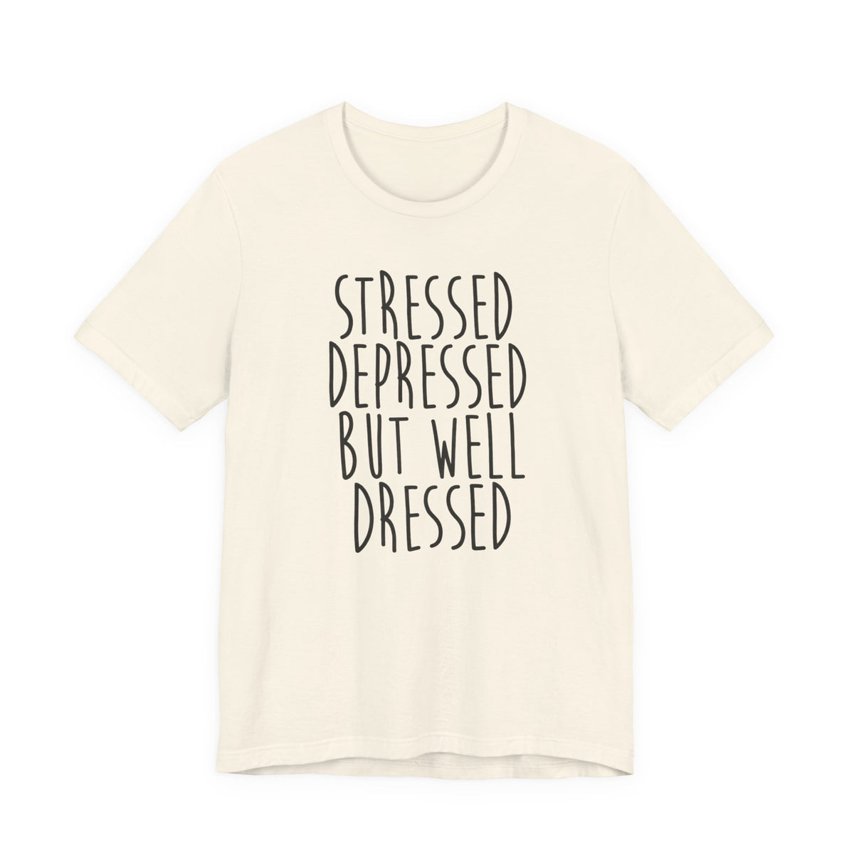 Stressed Depressed But Well Dressed T-Shirt - Funny Quote Graphic Tee for Men & Women