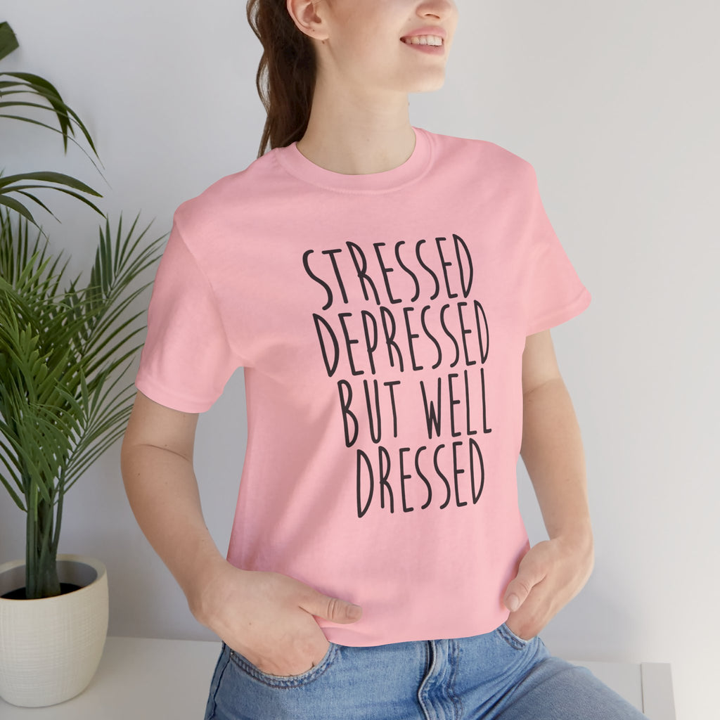 Stressed Depressed But Well Dressed T-Shirt - Funny Quote Graphic Tee for Men & Women