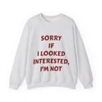 Personalized Crewneck Sweatshirt - “Sorry If I Looked Interested, I’m Not” Bold Statement Pullover