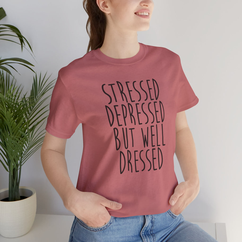 Stressed Depressed But Well Dressed T-Shirt - Funny Quote Graphic Tee for Men & Women