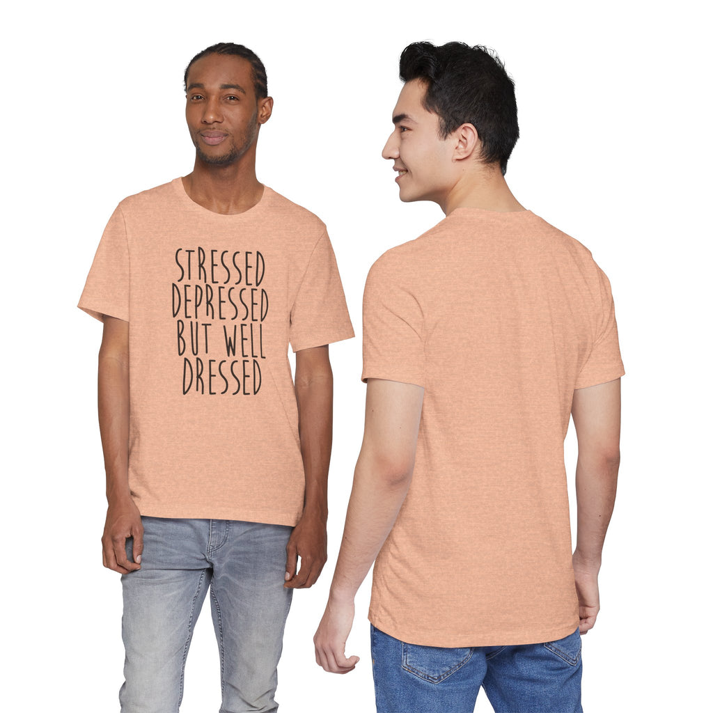Stressed Depressed But Well Dressed T-Shirt - Funny Quote Graphic Tee for Men & Women
